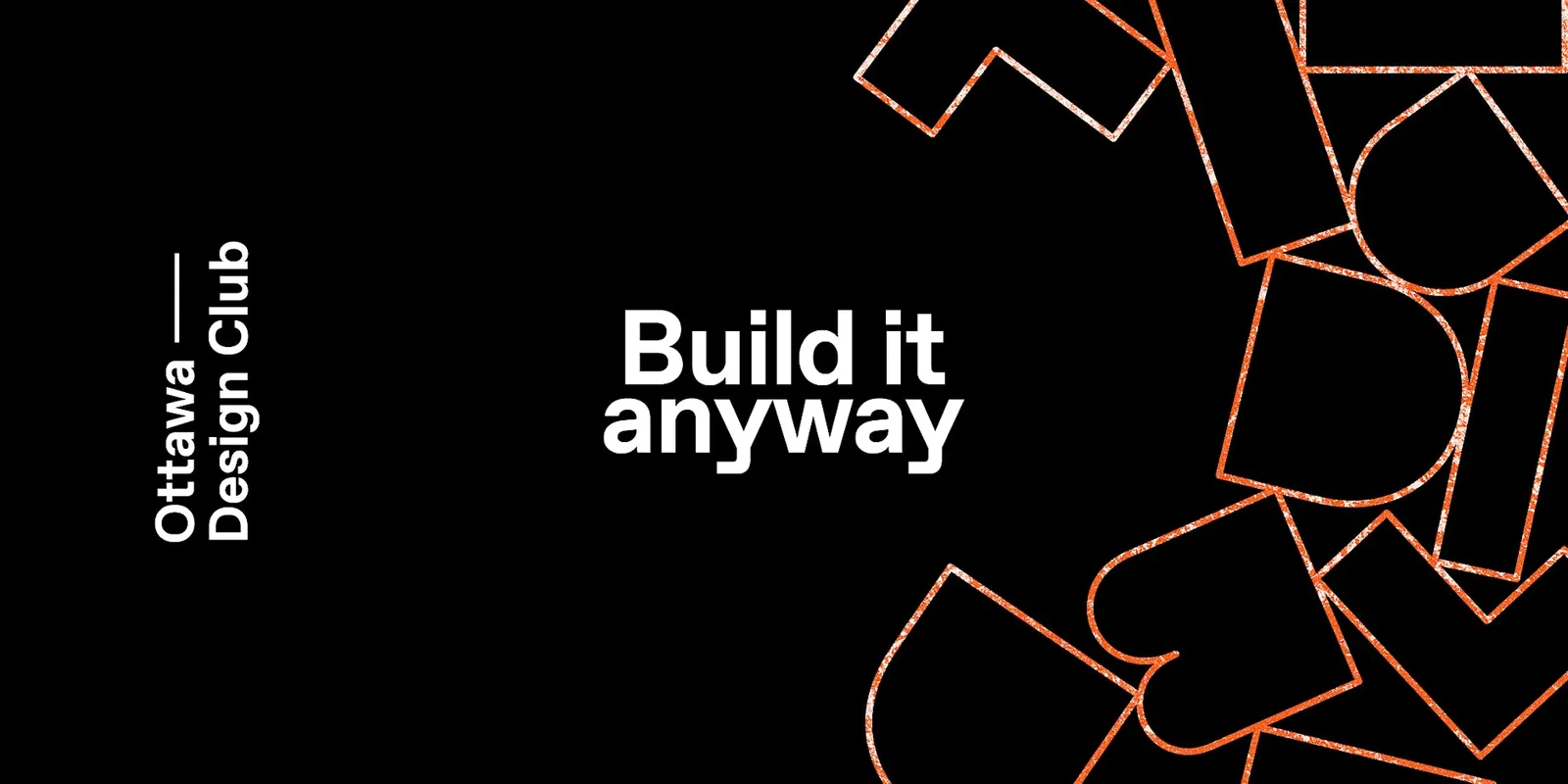 Ottawa Design Club #0022 - Build It Anyway